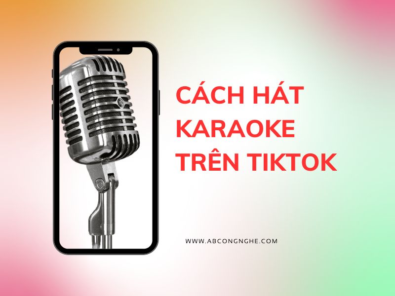 Cách hát karaoke trên Tiktok để cover những bài mình thích 2023