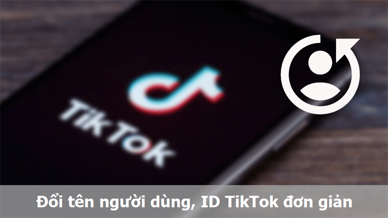 Hướng dẫn 3 bước đổi ID Tiktok, tên người dùng đơn giản nhất
