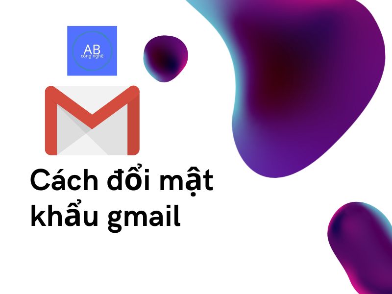 Cách Đổi Mật Khẩu Gmail trên điện thoại và máy tính 2023