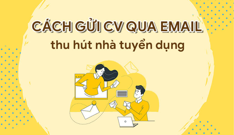 Cách viết email gửi CV xin việc cho sinh viên